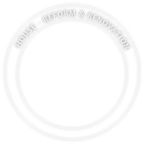 HOUSE - REFORM & RENOVATION